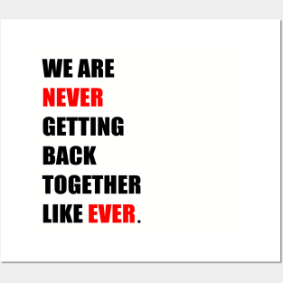 We are '' Never '' Getting Back Together Like ''Ever'' Posters and Art